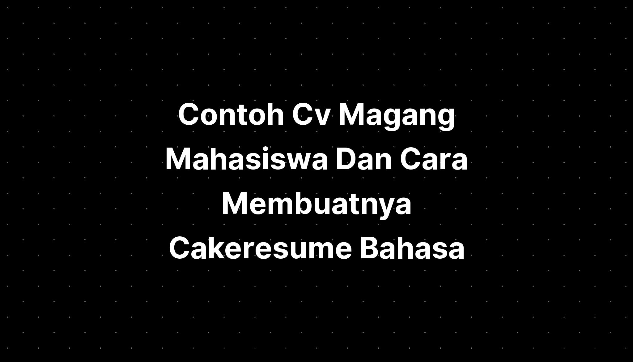 Contoh Cv Magang Mahasiswa Dan Cara Membuatnya Cakeresume Sexiz Pix